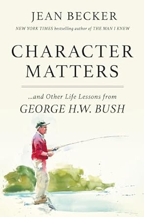Character Matters: And Other Life Lessons from George H. W. Bush